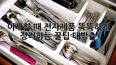 📦 이사할 때 전자제품? 똑똑하게 정리하는 꿀팁 대방출! 🚚