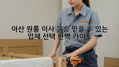 아산 원룸 이사 운송: 믿을 수 있는 업체 선택 완벽 가이드